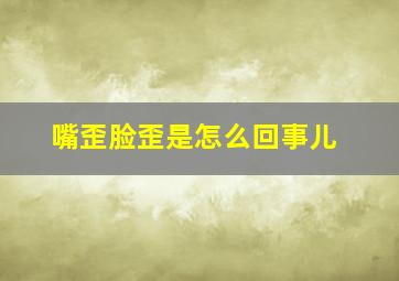 嘴歪脸歪是怎么回事儿