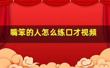 嘴笨的人怎么练口才视频