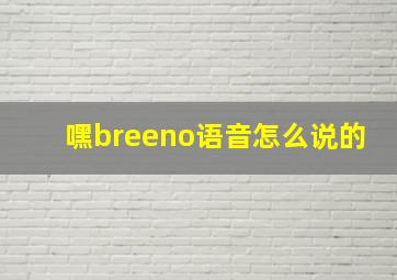 嘿breeno语音怎么说的