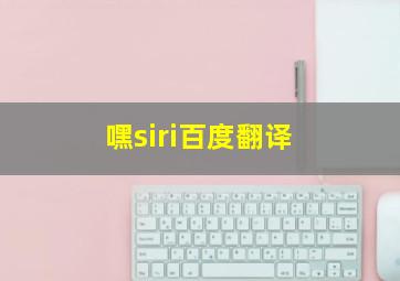 嘿siri百度翻译