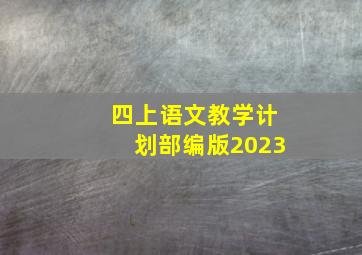 四上语文教学计划部编版2023