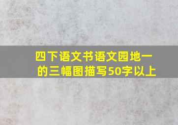 四下语文书语文园地一的三幅图描写50字以上