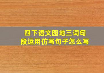 四下语文园地三词句段运用仿写句子怎么写