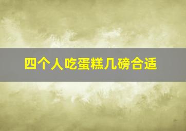 四个人吃蛋糕几磅合适