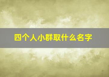 四个人小群取什么名字