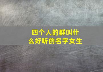 四个人的群叫什么好听的名字女生