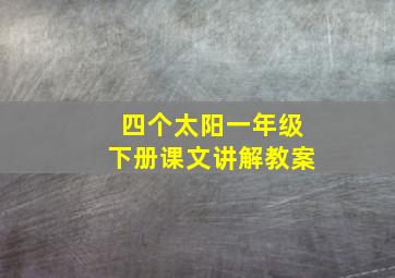 四个太阳一年级下册课文讲解教案