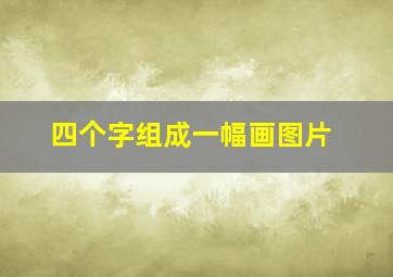 四个字组成一幅画图片