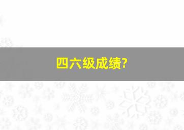 四六级成绩?