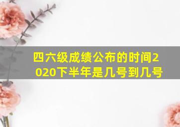 四六级成绩公布的时间2020下半年是几号到几号