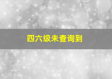 四六级未查询到