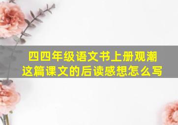 四四年级语文书上册观潮这篇课文的后读感想怎么写