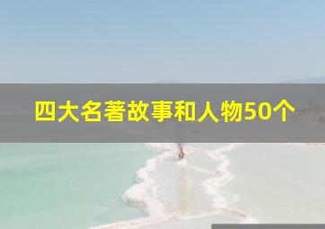 四大名著故事和人物50个