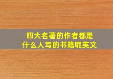 四大名著的作者都是什么人写的书籍呢英文