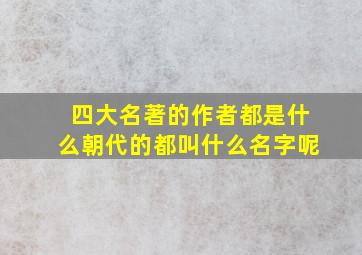 四大名著的作者都是什么朝代的都叫什么名字呢