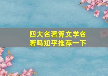 四大名著算文学名著吗知乎推荐一下