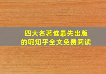 四大名著谁最先出版的呢知乎全文免费阅读