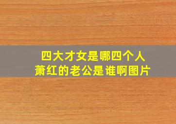 四大才女是哪四个人萧红的老公是谁啊图片