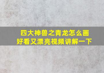 四大神兽之青龙怎么画好看又漂亮视频讲解一下