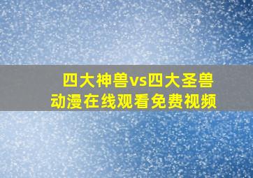 四大神兽vs四大圣兽动漫在线观看免费视频