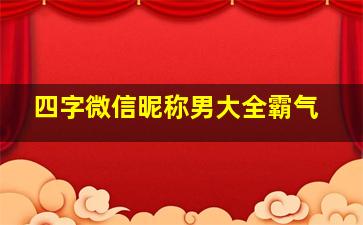 四字微信昵称男大全霸气