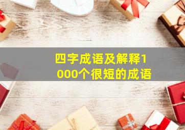 四字成语及解释1000个很短的成语