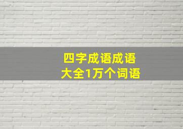 四字成语成语大全1万个词语