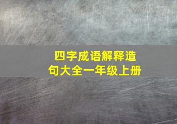 四字成语解释造句大全一年级上册