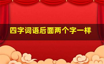 四字词语后面两个字一样