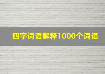 四字词语解释1000个词语