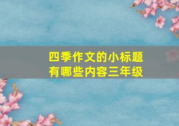 四季作文的小标题有哪些内容三年级