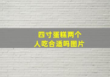 四寸蛋糕两个人吃合适吗图片