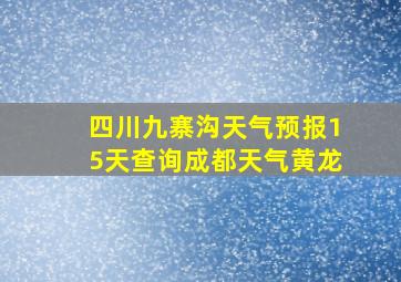 四川九寨沟天气预报15天查询成都天气黄龙