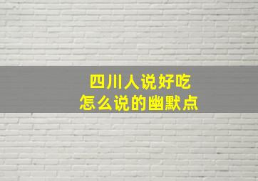 四川人说好吃怎么说的幽默点