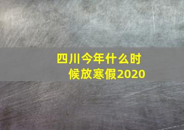 四川今年什么时候放寒假2020