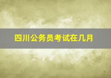 四川公务员考试在几月