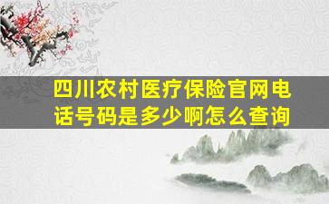 四川农村医疗保险官网电话号码是多少啊怎么查询