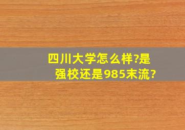 四川大学怎么样?是强校还是985末流?