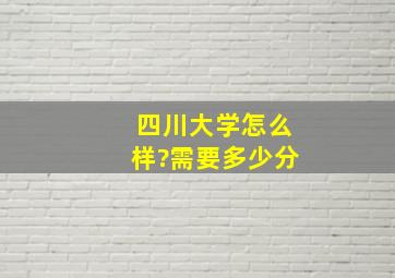 四川大学怎么样?需要多少分