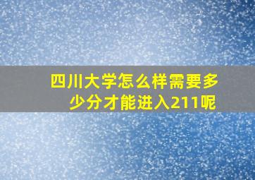 四川大学怎么样需要多少分才能进入211呢