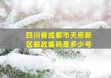 四川省成都市天府新区邮政编码是多少号