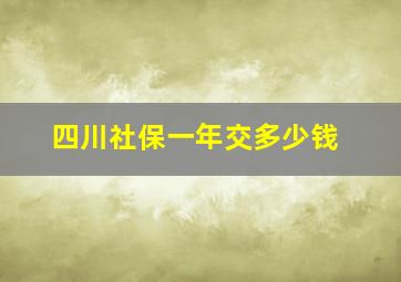 四川社保一年交多少钱