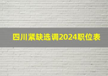 四川紧缺选调2024职位表