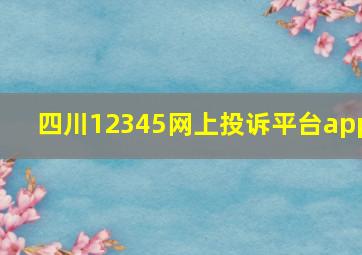 四川12345网上投诉平台app