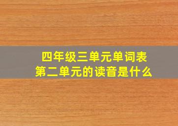 四年级三单元单词表第二单元的读音是什么