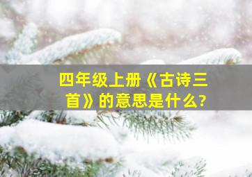 四年级上册《古诗三首》的意思是什么?