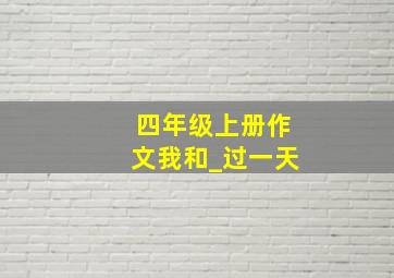 四年级上册作文我和_过一天