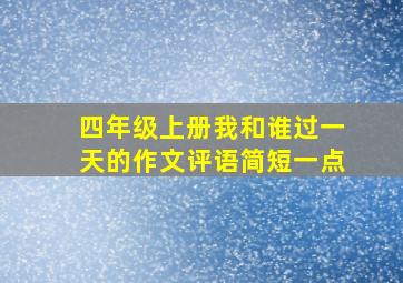 四年级上册我和谁过一天的作文评语简短一点