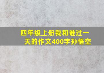 四年级上册我和谁过一天的作文400字孙悟空