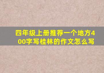 四年级上册推荐一个地方400字写桂林的作文怎么写